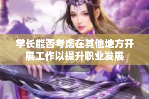 学长能否考虑在其他地方开展工作以提升职业发展