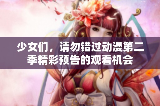 少女们，请勿错过动漫第二季精彩预告的观看机会