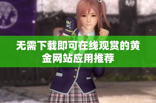 无需下载即可在线观赏的黄金网站应用推荐