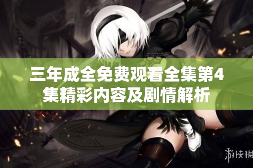 三年成全免费观看全集第4集精彩内容及剧情解析