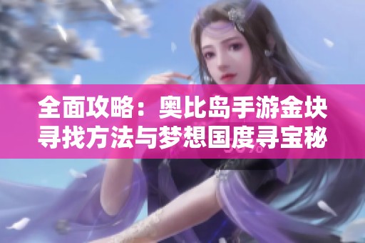 全面攻略：奥比岛手游金块寻找方法与梦想国度寻宝秘籍解析