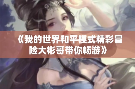 《我的世界和平模式精彩冒险大彬哥带你畅游》