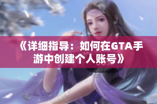 《详细指导：如何在GTA手游中创建个人账号》