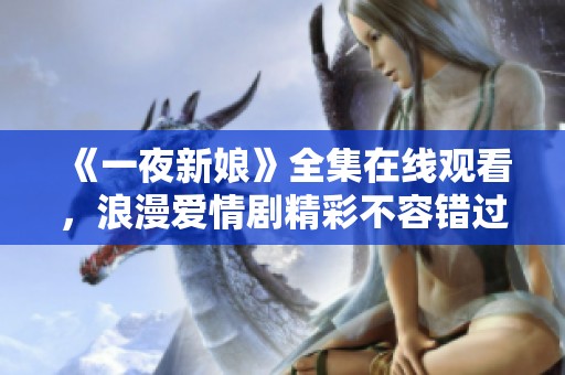《一夜新娘》全集在线观看，浪漫爱情剧精彩不容错过