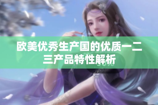 欧美优秀生产国的优质一二三产品特性解析