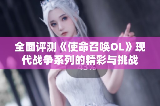 全面评测《使命召唤OL》现代战争系列的精彩与挑战
