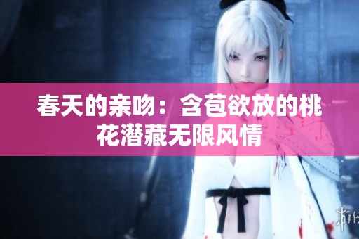 春天的亲吻：含苞欲放的桃花潜藏无限风情