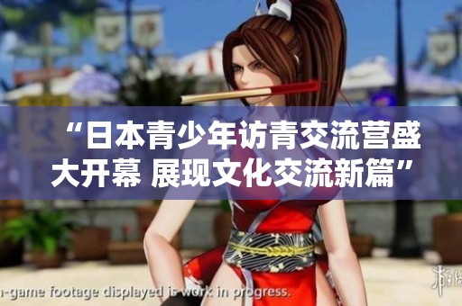 “日本青少年访青交流营盛大开幕 展现文化交流新篇”