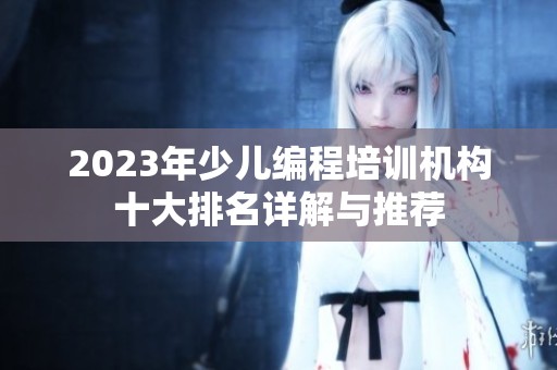 2023年少儿编程培训机构十大排名详解与推荐