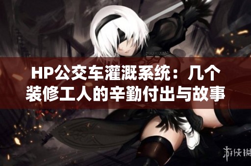 HP公交车灌溉系统：几个装修工人的辛勤付出与故事