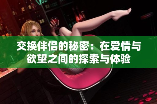交换伴侣的秘密：在爱情与欲望之间的探索与体验