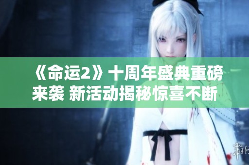 《命运2》十周年盛典重磅来袭 新活动揭秘惊喜不断