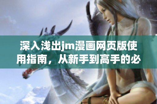 深入浅出jm漫画网页版使用指南，从新手到高手的必备技巧