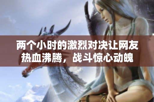 两个小时的激烈对决让网友热血沸腾，战斗惊心动魄