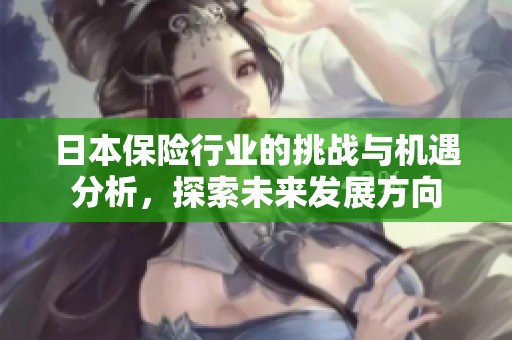 日本保险行业的挑战与机遇分析，探索未来发展方向