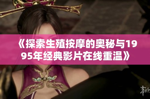 《探索生殖按摩的奥秘与1995年经典影片在线重温》