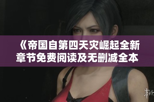 《帝国自第四天灾崛起全新章节免费阅读及无删减全本目录》