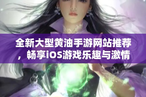 全新大型黄油手游网站推荐，畅享iOS游戏乐趣与激情