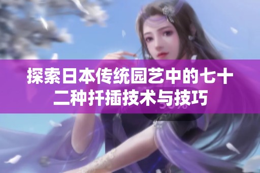 探索日本传统园艺中的七十二种扦插技术与技巧