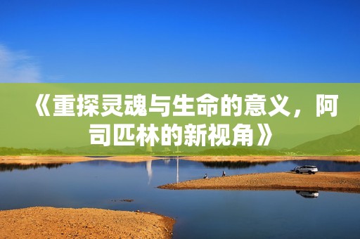 《重探灵魂与生命的意义，阿司匹林的新视角》