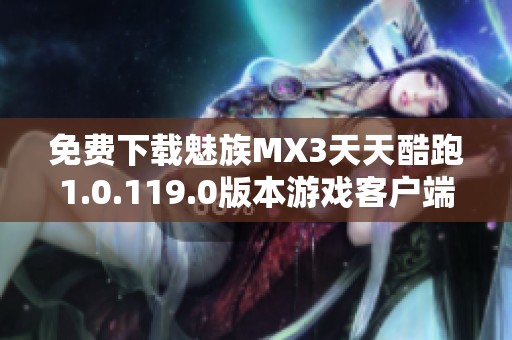 免费下载魅族MX3天天酷跑1.0.119.0版本游戏客户端