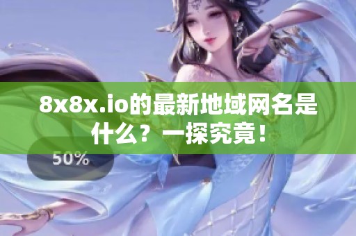 8x8x.io的最新地域网名是什么？一探究竟！