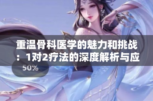 重温骨科医学的魅力和挑战：1对2疗法的深度解析与应用