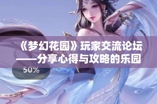 《梦幻花园》玩家交流论坛——分享心得与攻略的乐园