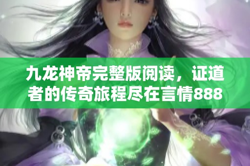 九龙神帝完整版阅读，证道者的传奇旅程尽在言情888小说网