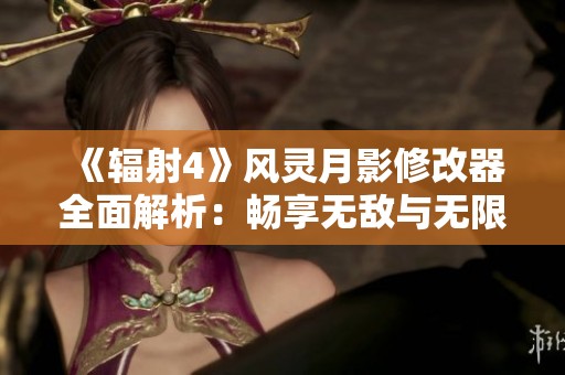 《辐射4》风灵月影修改器全面解析：畅享无敌与无限资源体验