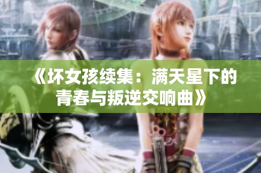 《坏女孩续集：满天星下的青春与叛逆交响曲》