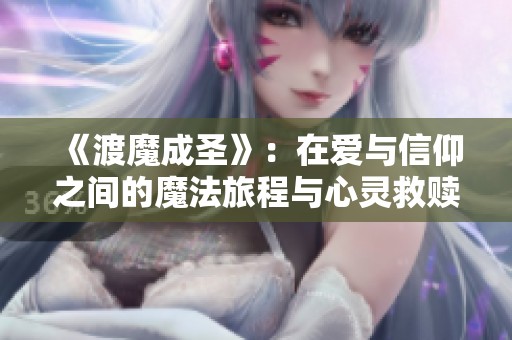 《渡魔成圣》：在爱与信仰之间的魔法旅程与心灵救赎