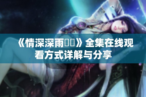 《情深深雨濛濛》全集在线观看方式详解与分享
