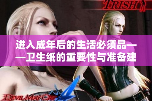 进入成年后的生活必须品——卫生纸的重要性与准备建议