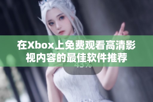 在Xbox上免费观看高清影视内容的最佳软件推荐