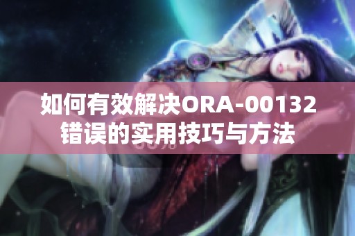 如何有效解决ORA-00132错误的实用技巧与方法
