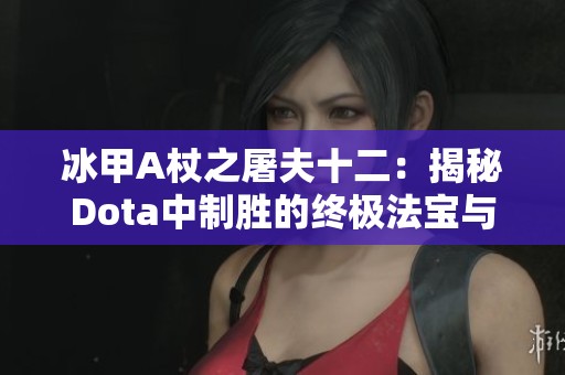 冰甲A杖之屠夫十二：揭秘Dota中制胜的终极法宝与玩法技巧