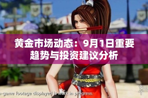 黄金市场动态：9月1日重要趋势与投资建议分析