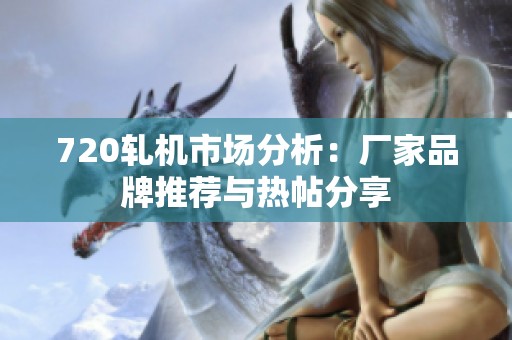 720轧机市场分析：厂家品牌推荐与热帖分享