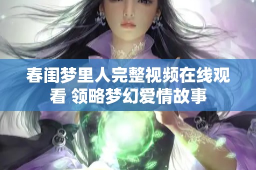 春闺梦里人完整视频在线观看 领略梦幻爱情故事