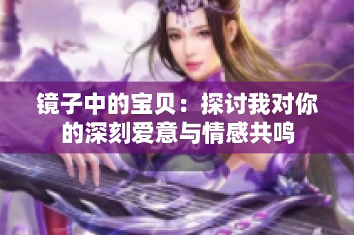 镜子中的宝贝：探讨我对你的深刻爱意与情感共鸣