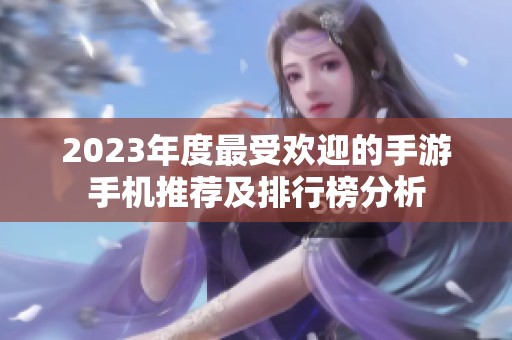 2023年度最受欢迎的手游手机推荐及排行榜分析