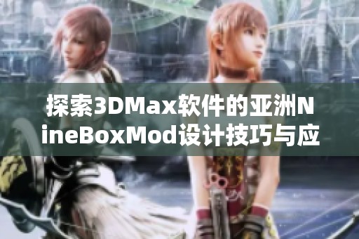 探索3DMax软件的亚洲NineBoxMod设计技巧与应用解析