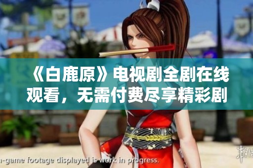 《白鹿原》电视剧全剧在线观看，无需付费尽享精彩剧情