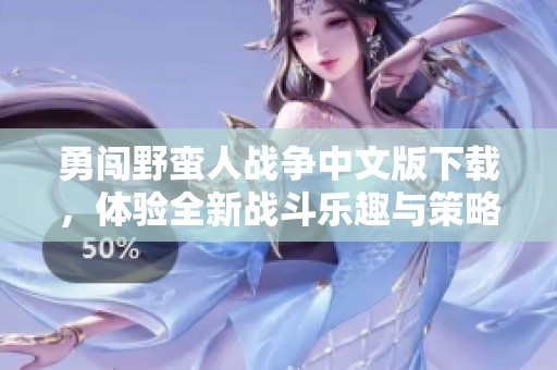 勇闯野蛮人战争中文版下载，体验全新战斗乐趣与策略挑战
