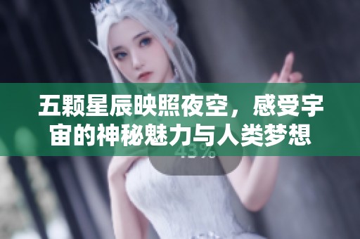五颗星辰映照夜空，感受宇宙的神秘魅力与人类梦想