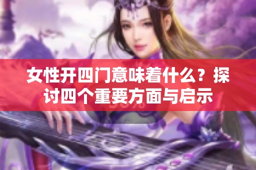 女性开四门意味着什么？探讨四个重要方面与启示