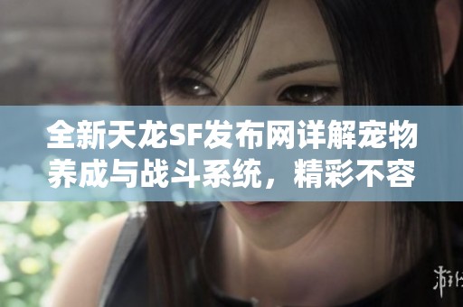全新天龙SF发布网详解宠物养成与战斗系统，精彩不容错过！