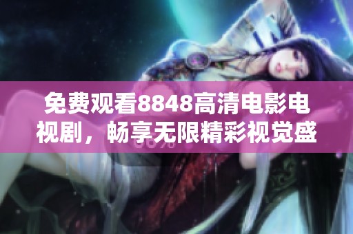 免费观看8848高清电影电视剧，畅享无限精彩视觉盛宴