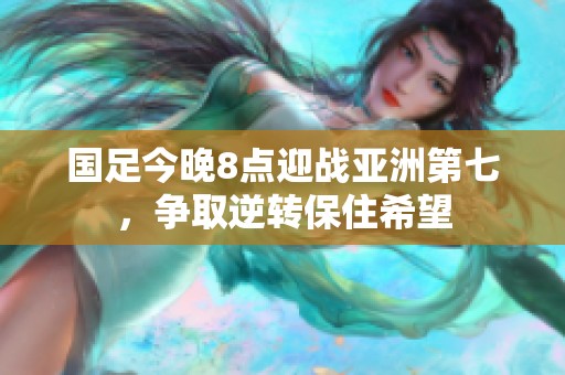 国足今晚8点迎战亚洲第七，争取逆转保住希望